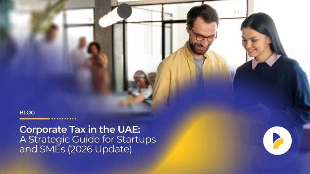 Corporate Tax in the UAE: A Strategic Guide for Startups and SMEs (2026 Update)